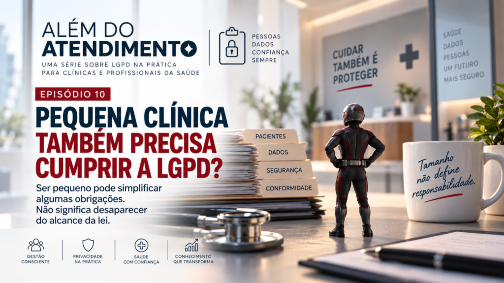 Pequena clínica também precisa cumprir a LGPD? — ALÉM DO ATENDIMENTO | EPISÓDIO 10